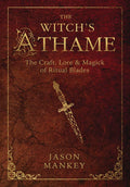 The Witch's Athame: The Craft, Lore & Magick of Ritual Blade