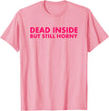 Funny Dead Inside But Still Horny Emo Goth Joke Gift T-Shirt